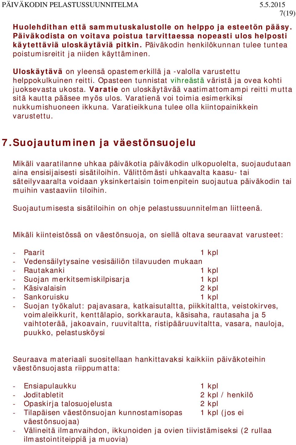 Opasteen tunnistat vihreästä väristä ja ovea kohti juoksevasta ukosta. Varatie on uloskäytävää vaatimattomampi reitti mutta sitä kautta pääsee myös ulos.