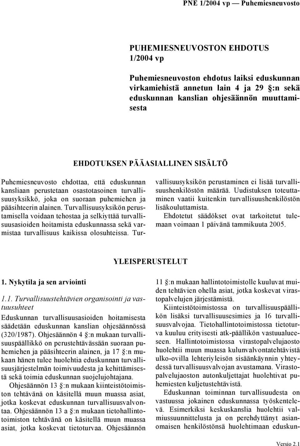 Turvallisuusyksikön perustamisella voidaan tehostaa ja selkiyttää turvallisuusasioiden hoitamista eduskunnassa sekä varmistaa turvallisuus kaikissa olosuhteissa.