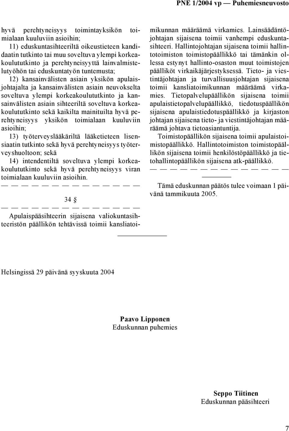 asiain sihteeriltä soveltuva korkeakoulututkinto sekä kaikilta mainituilta hyvä perehtyneisyys yksikön toimialaan kuuluviin asioihin; 13) työterveyslääkäriltä lääketieteen lisensiaatin tutkinto sekä