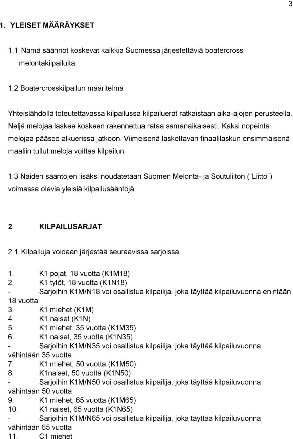 Viimeisenä laskettavan finaalilaskun ensimmäisenä maaliin tullut meloja voittaa kilpailun. 1.