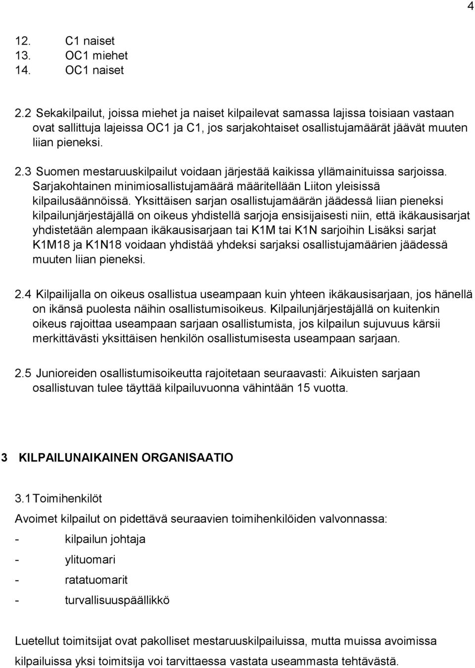 3 Suomen mestaruuskilpailut voidaan järjestää kaikissa yllämainituissa sarjoissa. Sarjakohtainen minimiosallistujamäärä määritellään Liiton yleisissä kilpailusäännöissä.