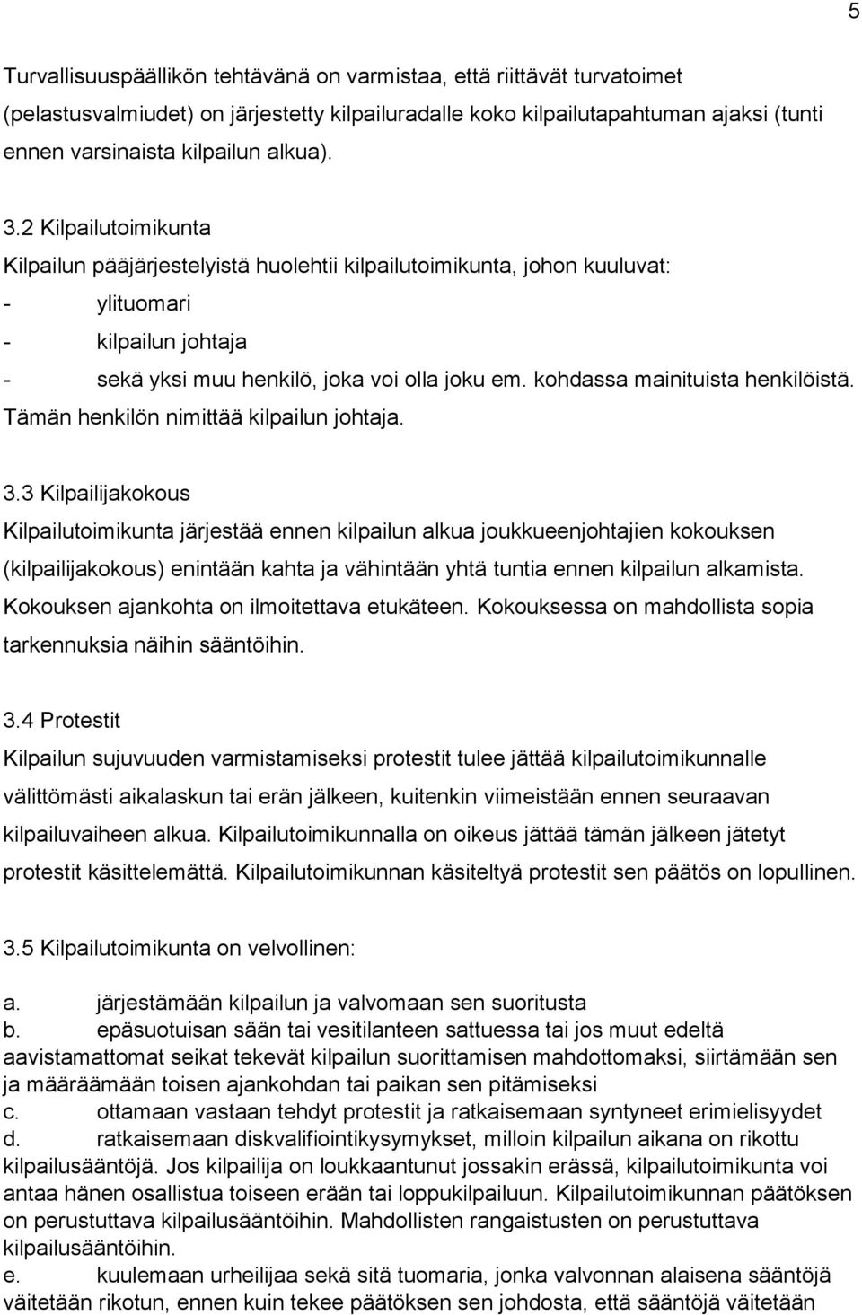 kohdassa mainituista henkilöistä. Tämän henkilön nimittää kilpailun johtaja. 3.