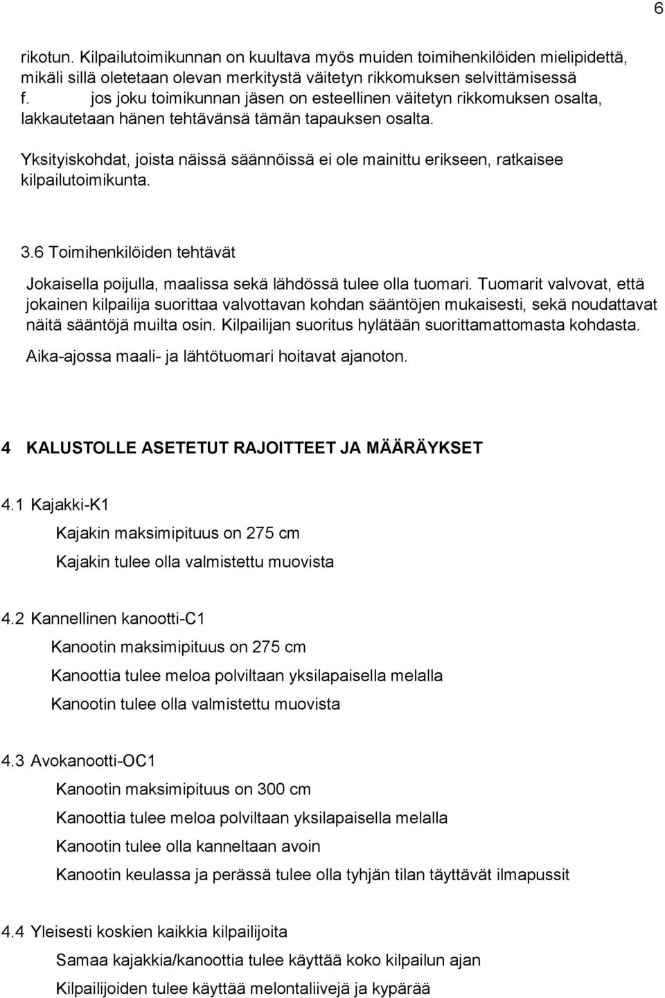 Yksityiskohdat, joista näissä säännöissä ei ole mainittu erikseen, ratkaisee kilpailutoimikunta. 3.6 Toimihenkilöiden tehtävät Jokaisella poijulla, maalissa sekä lähdössä tulee olla tuomari.