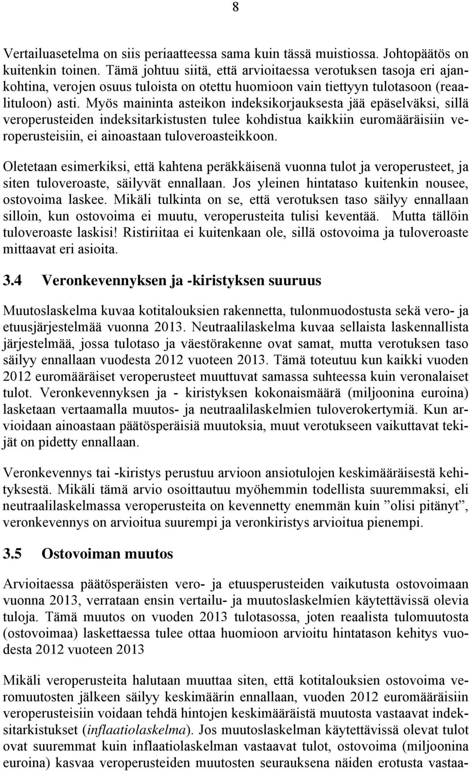 Myös maininta asteikon indeksikorjauksesta jää epäselväksi, sillä veroperusteiden indeksitarkistusten tulee kohdistua kaikkiin euromääräisiin veroperusteisiin, ei ainoastaan tuloveroasteikkoon.