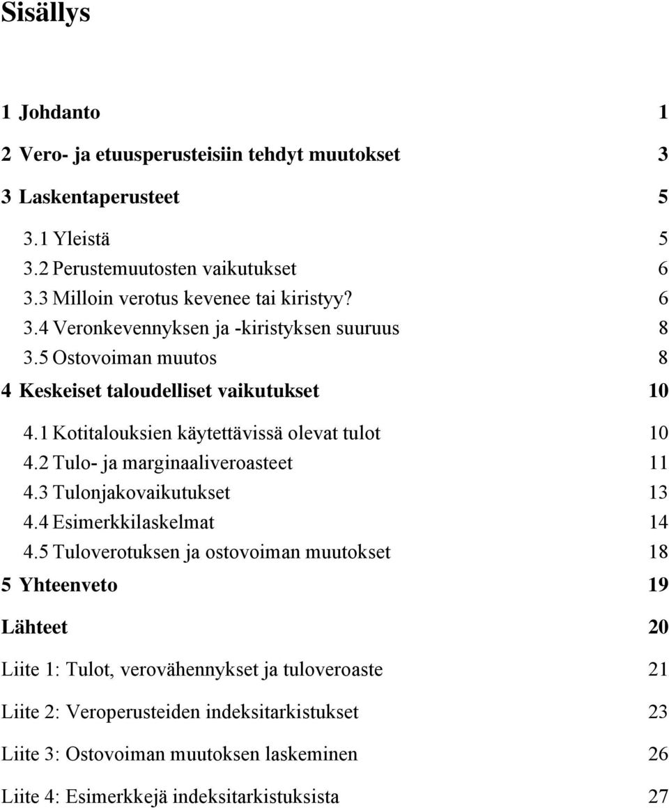 1 Kotitalouksien käytettävissä olevat tulot 10 4.2 Tulo- ja marginaaliveroasteet 11 4.3 Tulonjakovaikutukset 13 4.4 Esimerkkilaskelmat 14 4.