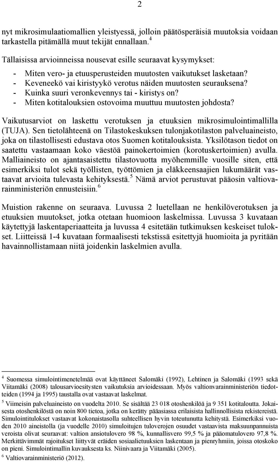 - Kuinka suuri veronkevennys tai - kiristys on? - Miten kotitalouksien ostovoima muuttuu muutosten johdosta? Vaikutusarviot on laskettu verotuksen ja etuuksien mikrosimulointimallilla (TUJA).