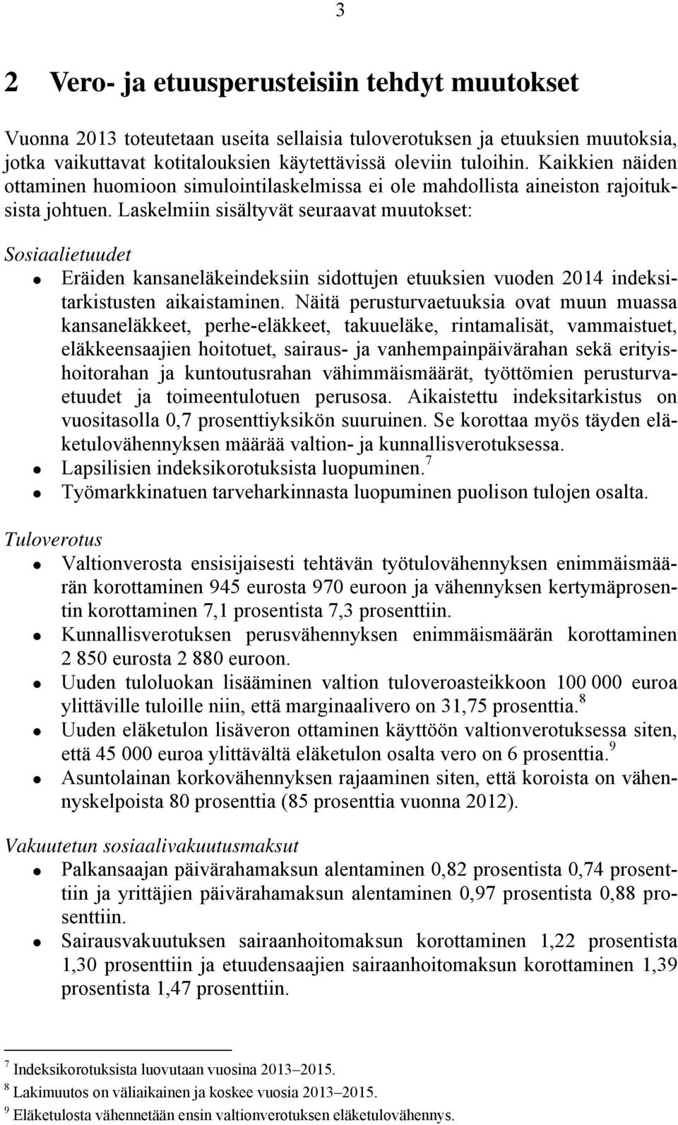 Laskelmiin sisältyvät seuraavat muutokset: Sosiaalietuudet Eräiden kansaneläkeindeksiin sidottujen etuuksien vuoden 2014 indeksitarkistusten aikaistaminen.