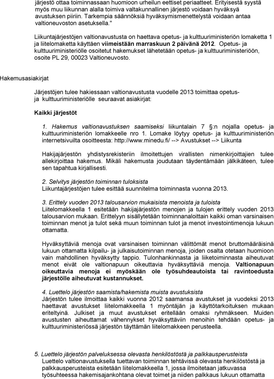 " Liikuntajärjestöjen valtionavustusta on haettava opetus- ja kulttuuriministeriön lomaketta 1 ja liitelomaketta käyttäen viimeistään marraskuun 2 päivänä 2012.