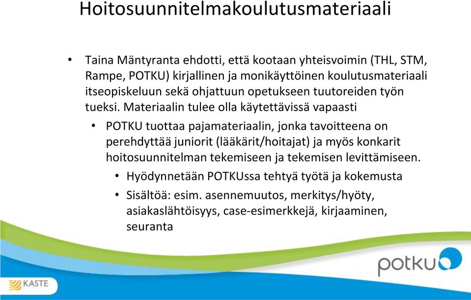 Materiaalin tulee olla käytettävissä vapaasti POTKU tuottaa pajamateriaalin, jonka tavoitteena on perehdyttää juniorit (lääkärit/hoitajat) ja myös