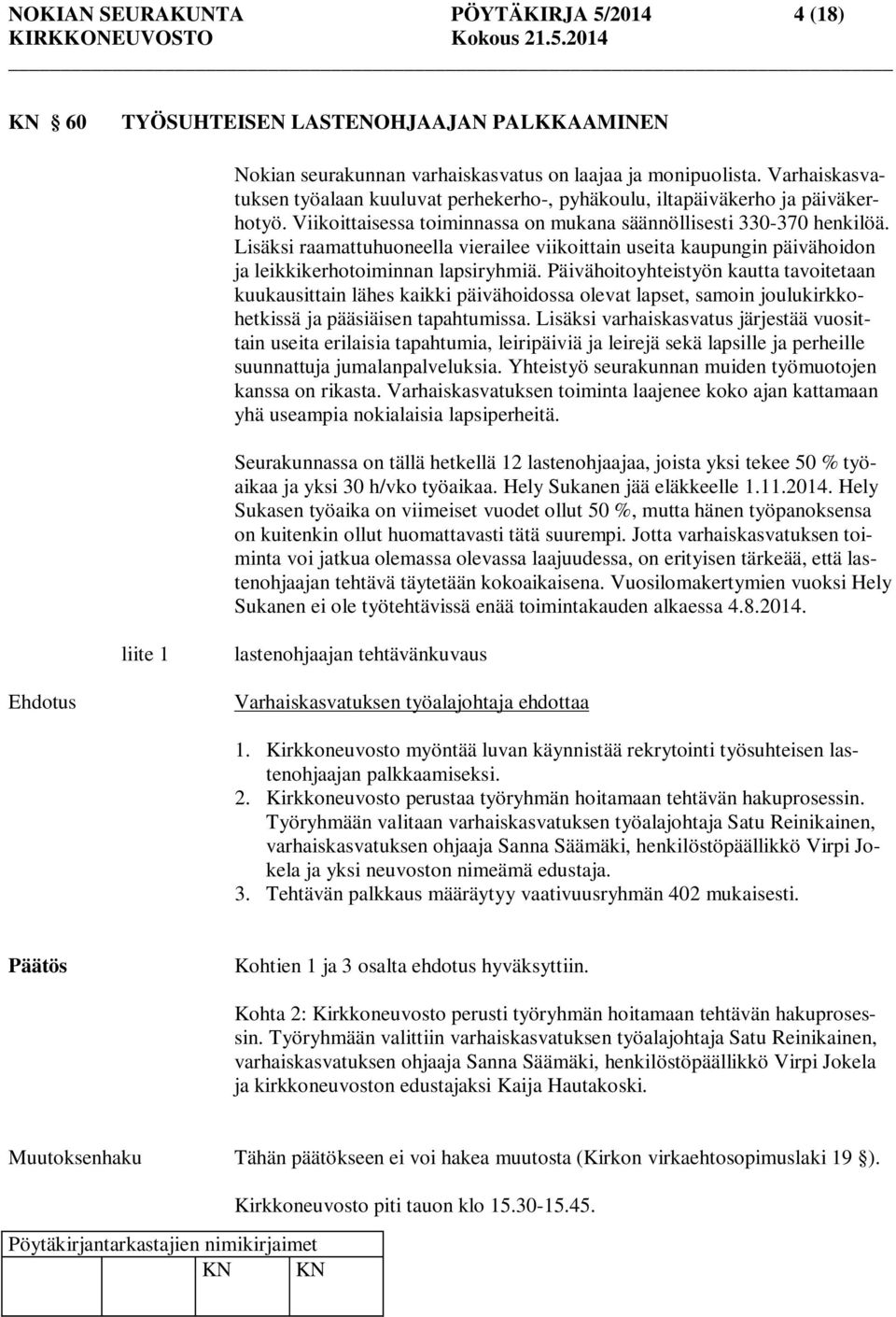 Lisäksi raamattuhuoneella vierailee viikoittain useita kaupungin päivähoidon ja leikkikerhotoiminnan lapsiryhmiä.