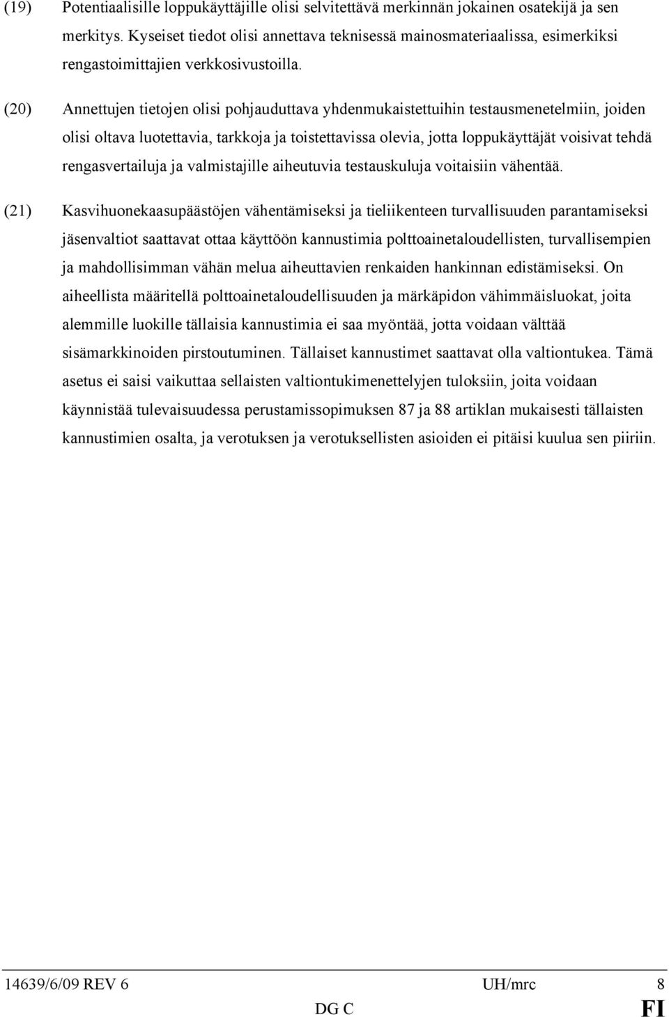 (20) Annettujen tietojen olisi pohjauduttava yhdenmukaistettuihin testausmenetelmiin, joiden olisi oltava luotettavia, tarkkoja ja toistettavissa olevia, jotta loppukäyttäjät voisivat tehdä