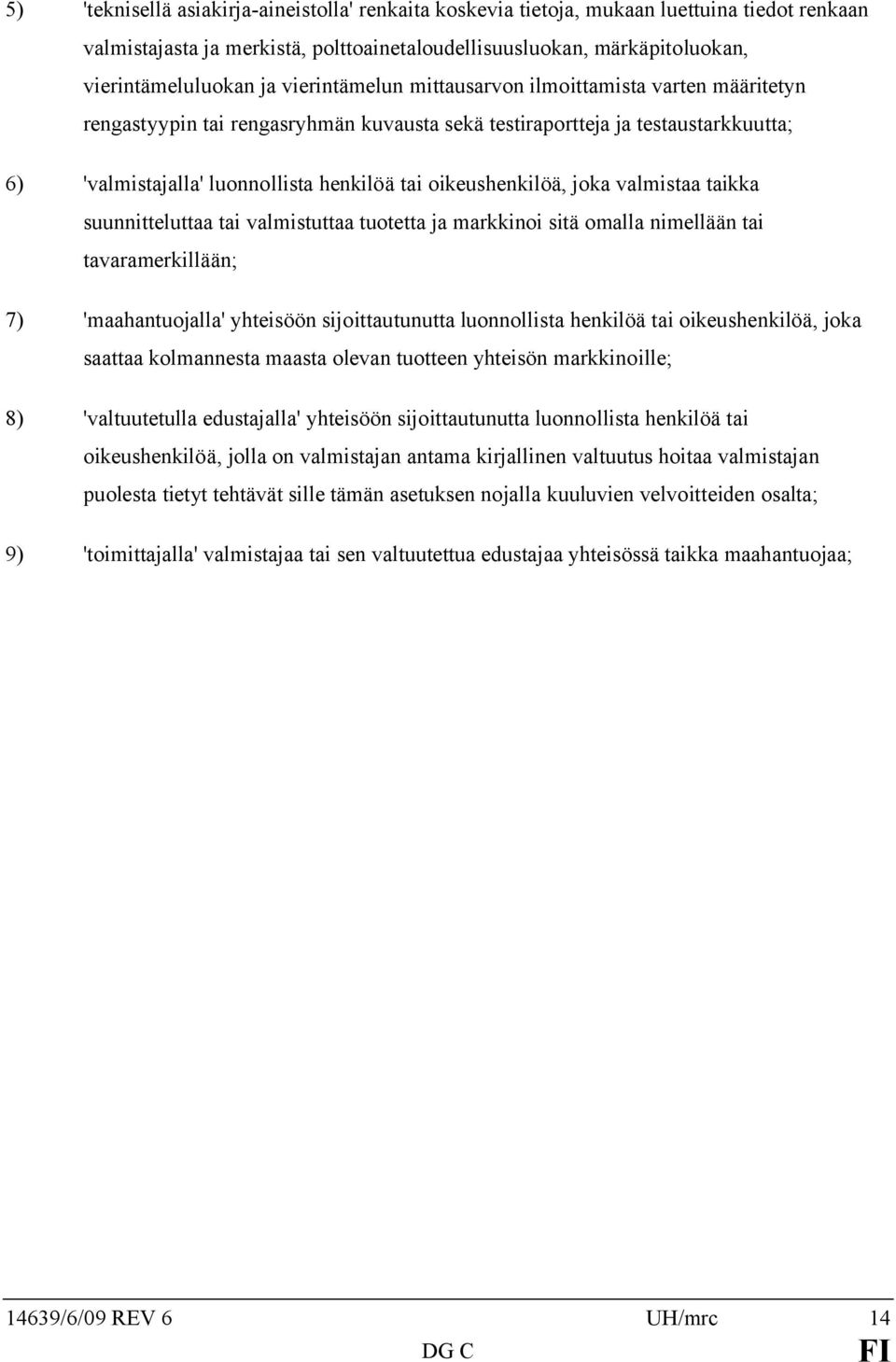 oikeushenkilöä, joka valmistaa taikka suunnitteluttaa tai valmistuttaa tuotetta ja markkinoi sitä omalla nimellään tai tavaramerkillään; 7) 'maahantuojalla' yhteisöön sijoittautunutta luonnollista