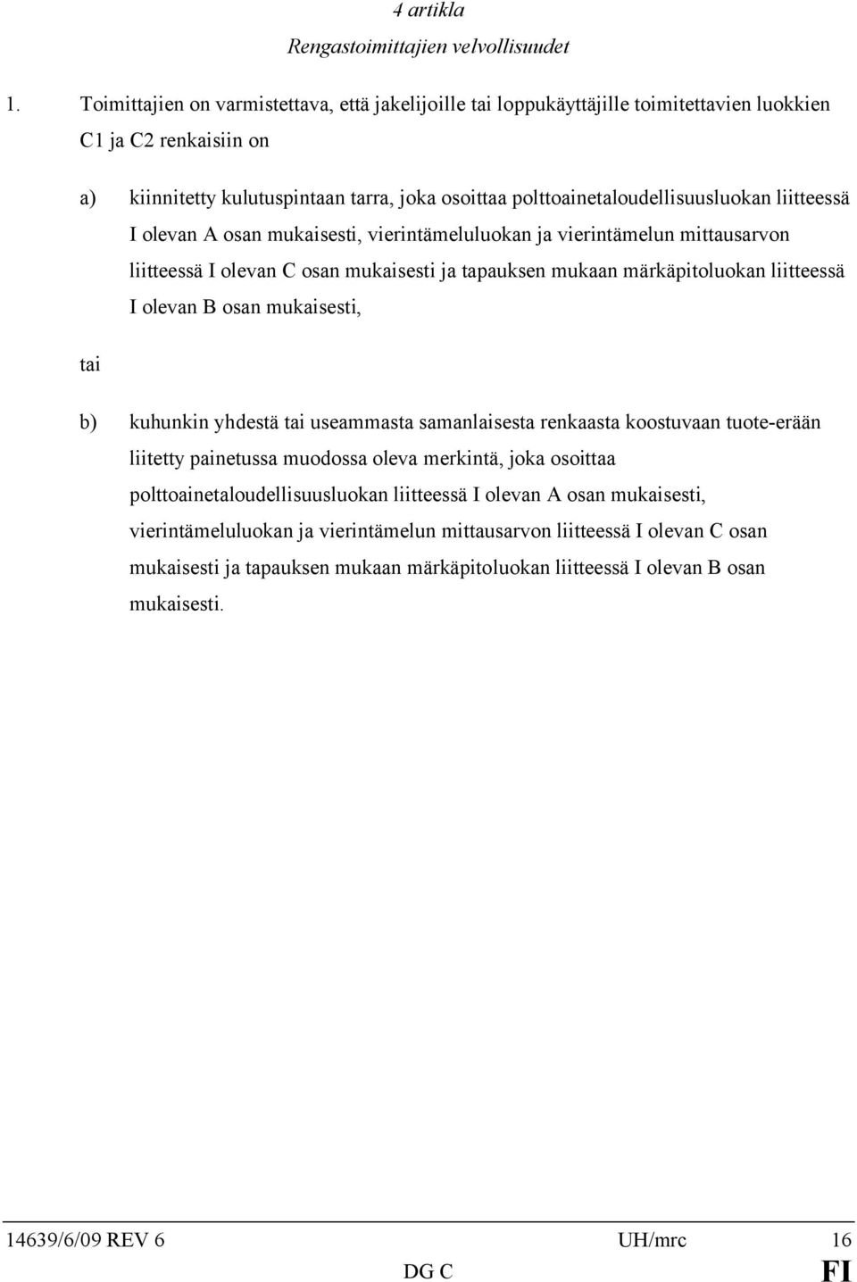 liitteessä I olevan A osan mukaisesti, vierintämeluluokan ja vierintämelun mittausarvon liitteessä I olevan C osan mukaisesti ja tapauksen mukaan märkäpitoluokan liitteessä I olevan B osan