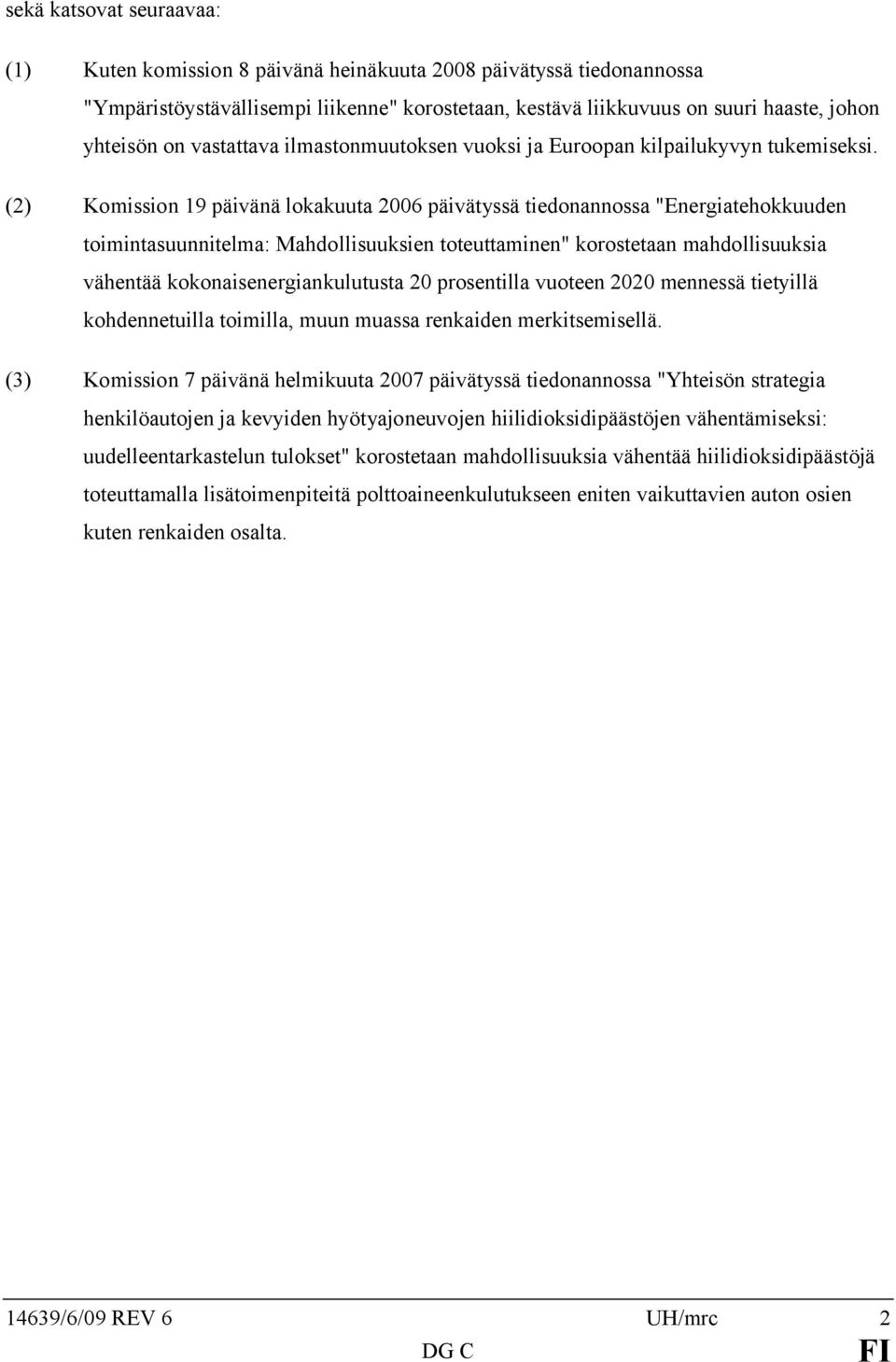(2) Komission 19 päivänä lokakuuta 2006 päivätyssä tiedonannossa "Energiatehokkuuden toimintasuunnitelma: Mahdollisuuksien toteuttaminen" korostetaan mahdollisuuksia vähentää