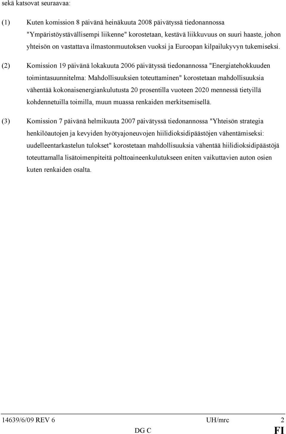 (2) Komission 19 päivänä lokakuuta 2006 päivätyssä tiedonannossa "Energiatehokkuuden toimintasuunnitelma: Mahdollisuuksien toteuttaminen" korostetaan mahdollisuuksia vähentää