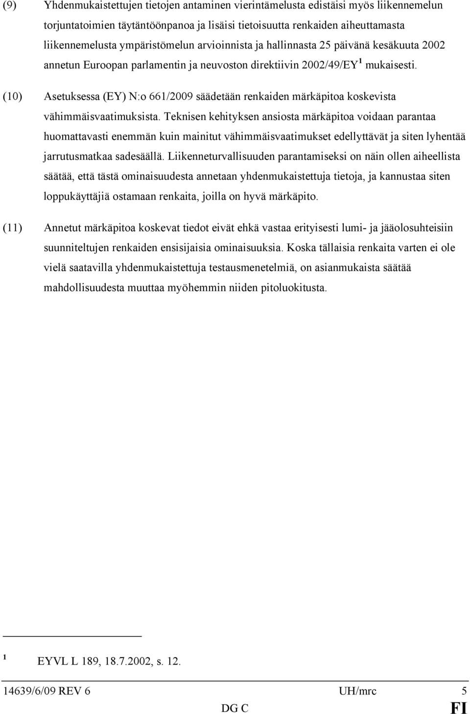 (10) Asetuksessa (EY) N:o 661/2009 säädetään renkaiden märkäpitoa koskevista vähimmäisvaatimuksista.