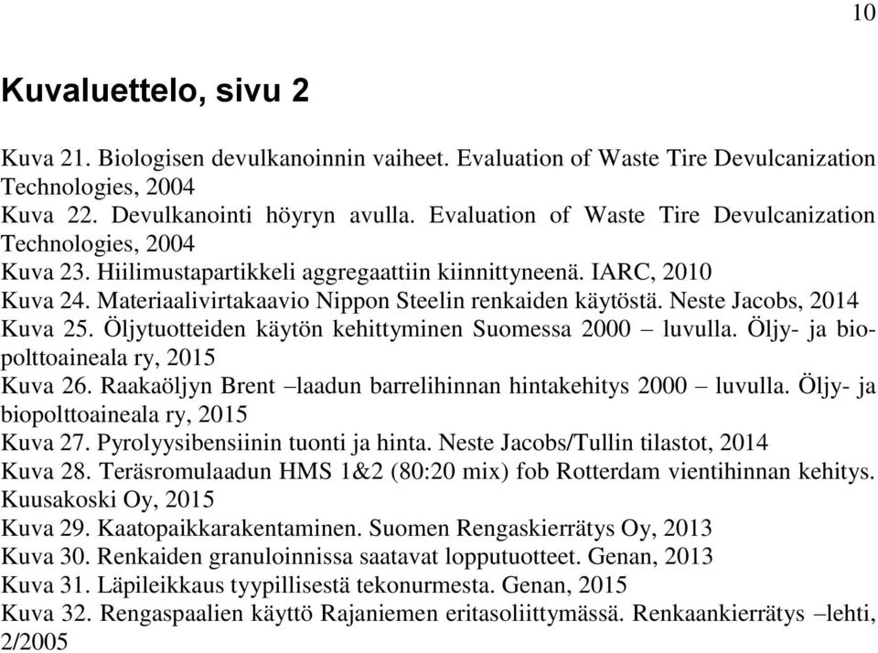 Neste Jacobs, 2014 Kuva 25. Öljytuotteiden käytön kehittyminen Suomessa 2000 luvulla. Öljy- ja biopolttoaineala ry, 2015 Kuva 26. Raakaöljyn Brent laadun barrelihinnan hintakehitys 2000 luvulla.