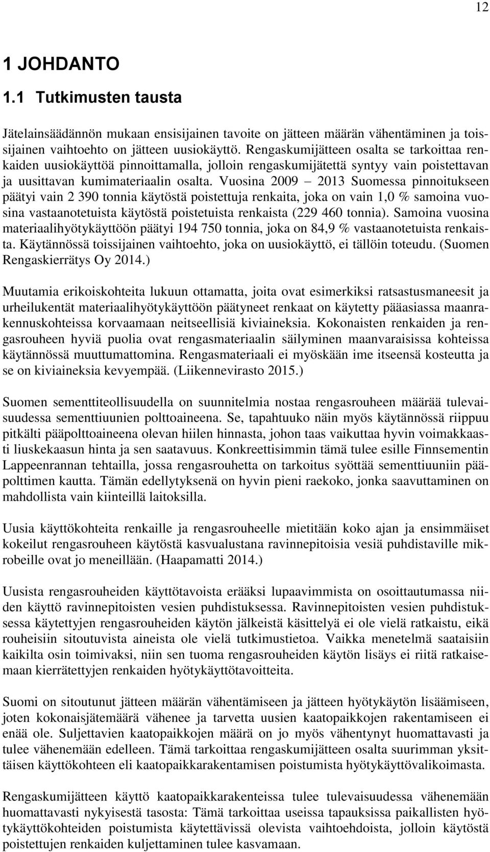 Vuosina 2009 2013 Suomessa pinnoitukseen päätyi vain 2 390 tonnia käytöstä poistettuja renkaita, joka on vain 1,0 % samoina vuosina vastaanotetuista käytöstä poistetuista renkaista (229 460 tonnia).