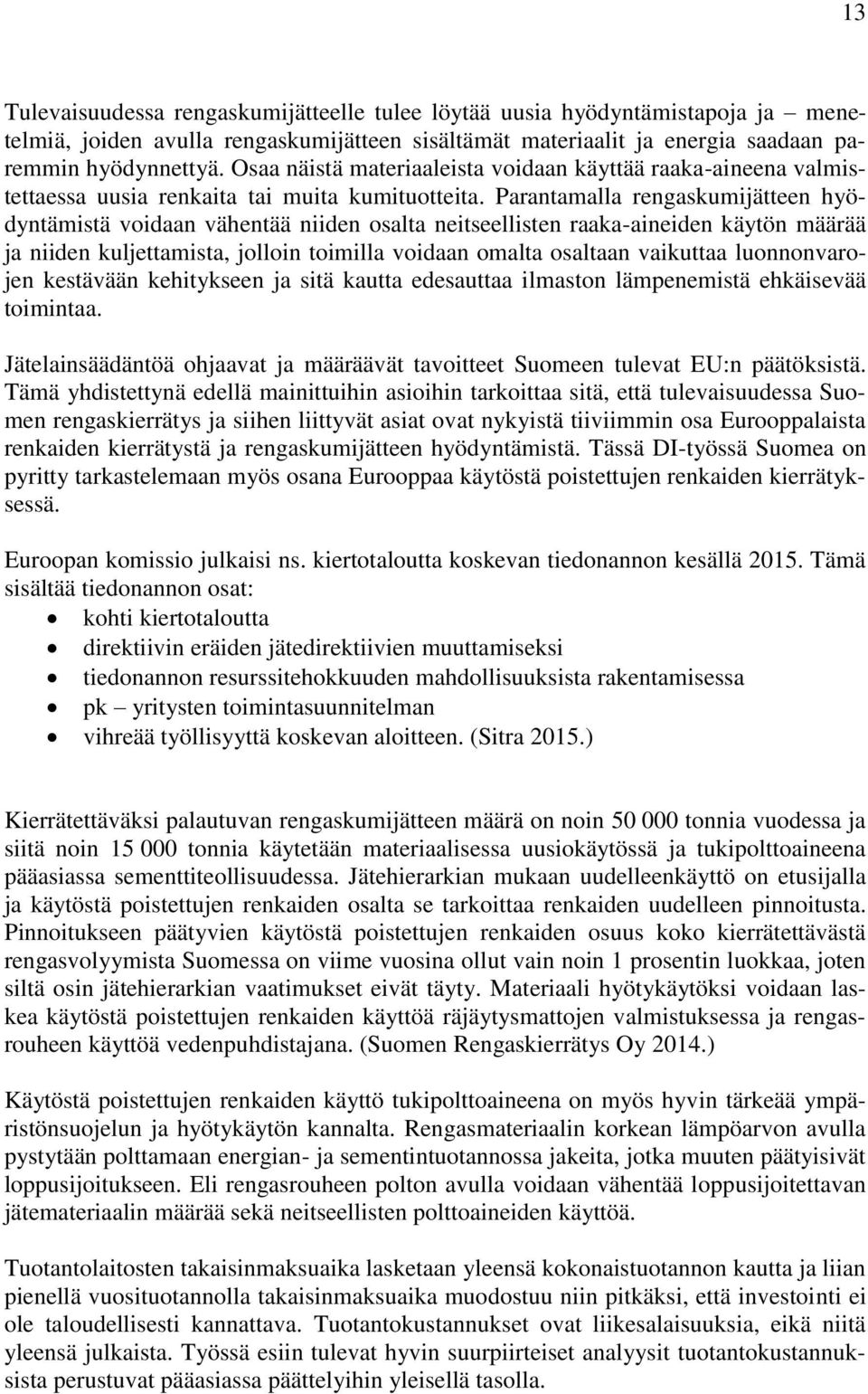 Parantamalla rengaskumijätteen hyödyntämistä voidaan vähentää niiden osalta neitseellisten raaka-aineiden käytön määrää ja niiden kuljettamista, jolloin toimilla voidaan omalta osaltaan vaikuttaa