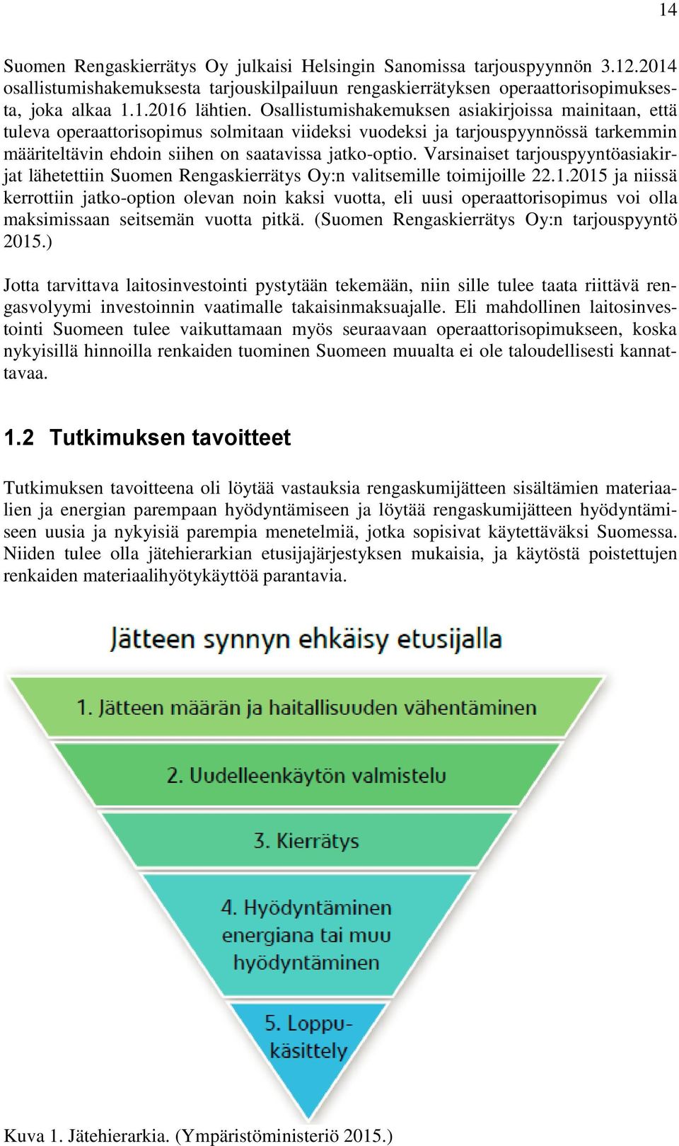 Varsinaiset tarjouspyyntöasiakirjat lähetettiin Suomen Rengaskierrätys Oy:n valitsemille toimijoille 22.1.