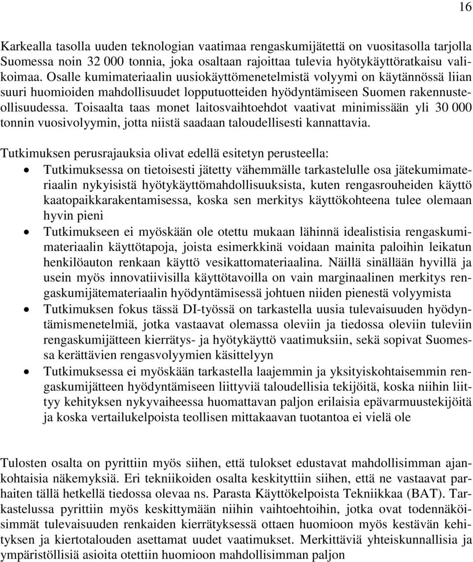 Toisaalta taas monet laitosvaihtoehdot vaativat minimissään yli 30 000 tonnin vuosivolyymin, jotta niistä saadaan taloudellisesti kannattavia.