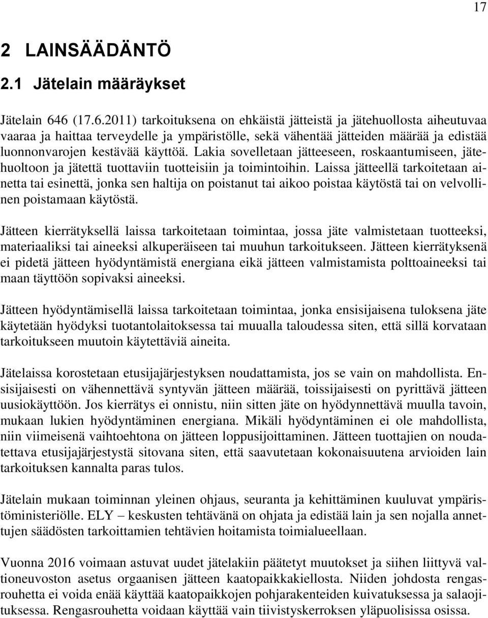 Lakia sovelletaan jätteeseen, roskaantumiseen, jätehuoltoon ja jätettä tuottaviin tuotteisiin ja toimintoihin.