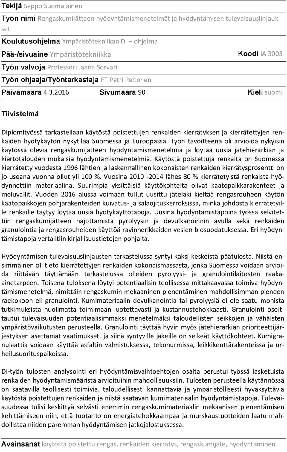 Työn tavoitteena oli arvioida nykyisin käytössä olevia rengaskumijätteen hyödyntämismenetelmiä ja löytää uusia jätehierarkian ja kiertotalouden mukaisia hyödyntämismenetelmiä.