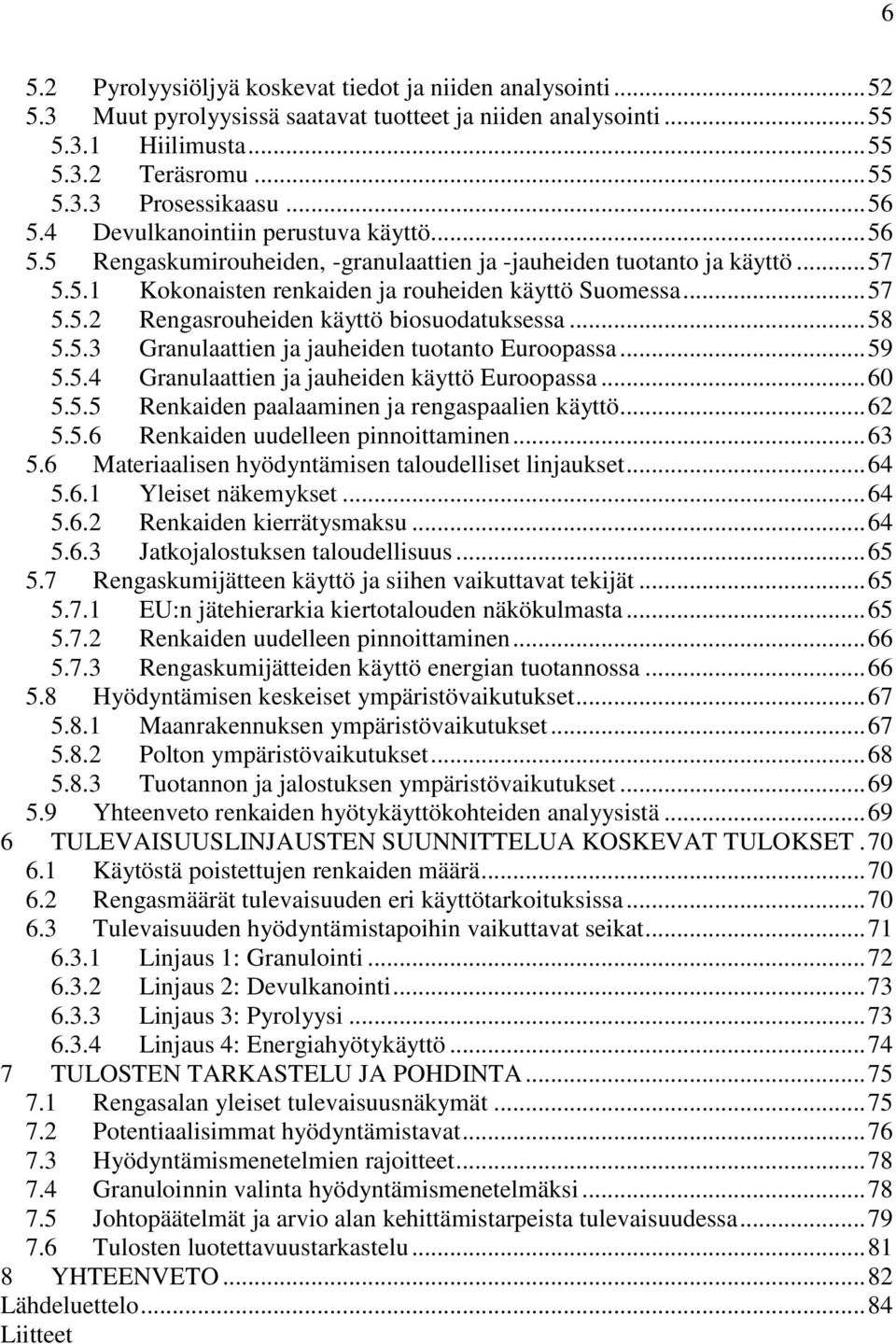 .. 58 5.5.3 Granulaattien ja jauheiden tuotanto Euroopassa... 59 5.5.4 Granulaattien ja jauheiden käyttö Euroopassa... 60 5.5.5 Renkaiden paalaaminen ja rengaspaalien käyttö... 62 5.5.6 Renkaiden uudelleen pinnoittaminen.