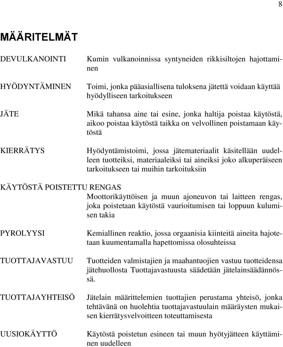 uudelleen tuotteiksi, materiaaleiksi tai aineiksi joko alkuperäiseen tarkoitukseen tai muihin tarkoituksiin KÄYTÖSTÄ POISTETTU RENGAS Moottorikäyttöisen ja muun ajoneuvon tai laitteen rengas, joka