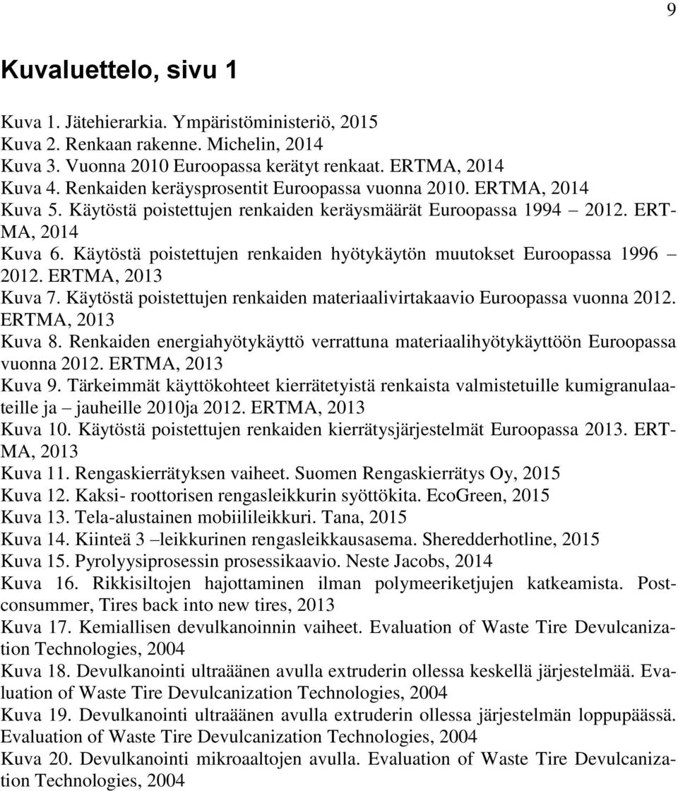 Käytöstä poistettujen renkaiden hyötykäytön muutokset Euroopassa 1996 2012. ERTMA, 2013 Kuva 7. Käytöstä poistettujen renkaiden materiaalivirtakaavio Euroopassa vuonna 2012. ERTMA, 2013 Kuva 8.