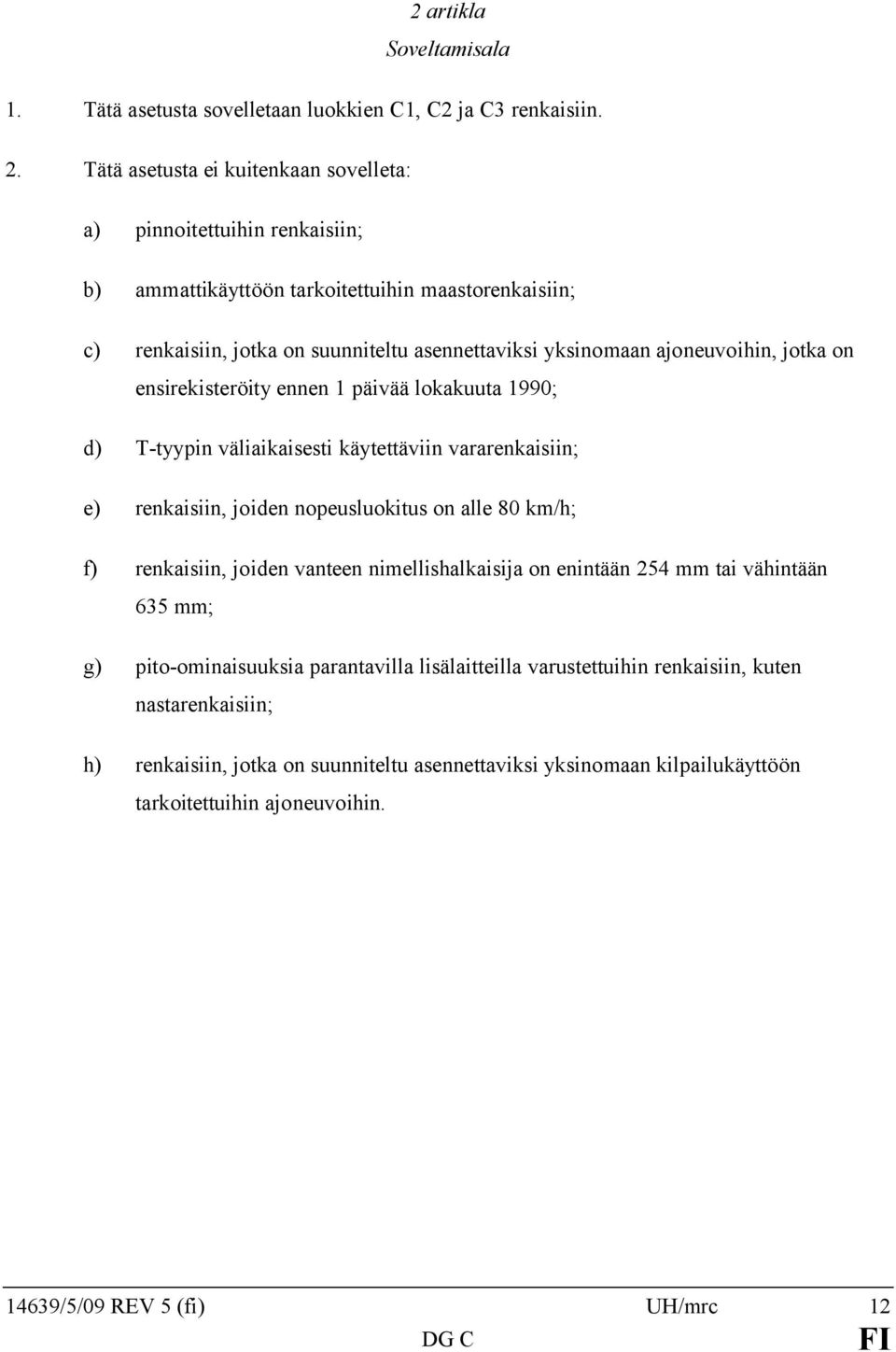 ajoneuvoihin, jotka on ensirekisteröity ennen 1 päivää lokakuuta 1990; d) T-tyypin väliaikaisesti käytettäviin vararenkaisiin; e) renkaisiin, joiden nopeusluokitus on alle 80 km/h; f) renkaisiin,