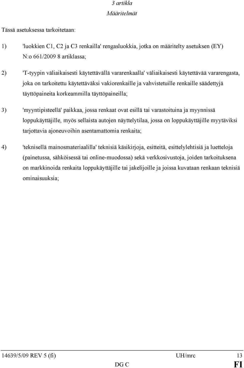 täyttöpaineilla; 3) 'myyntipisteellä' paikkaa, jossa renkaat ovat esillä tai varastoituina ja myynnissä loppukäyttäjille, myös sellaista autojen näyttelytilaa, jossa on loppukäyttäjille myytäviksi