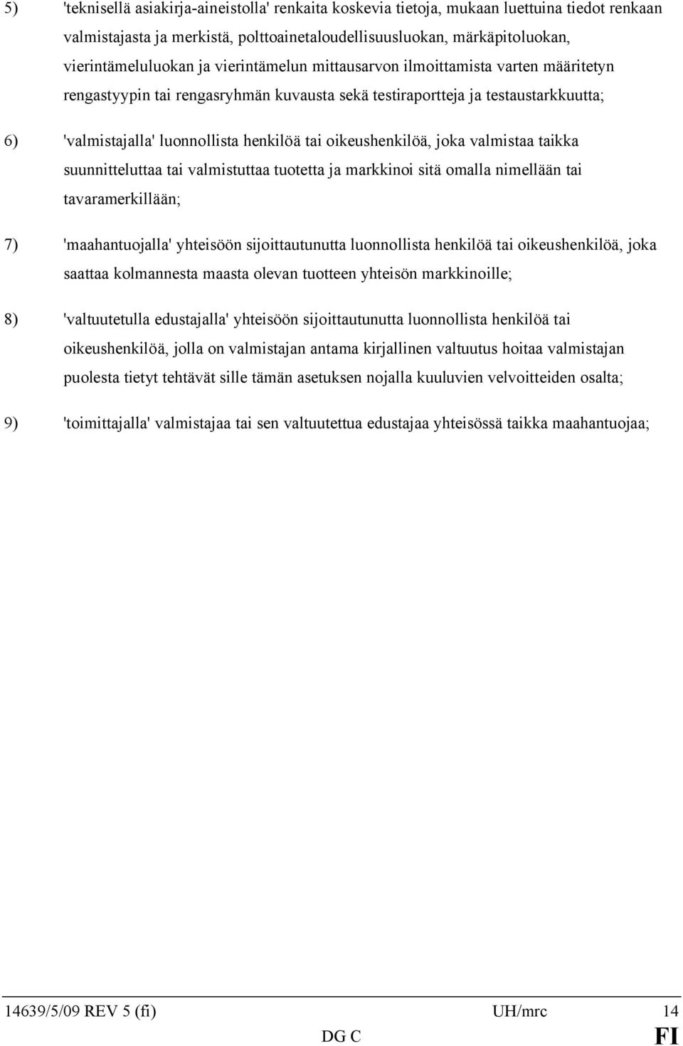 oikeushenkilöä, joka valmistaa taikka suunnitteluttaa tai valmistuttaa tuotetta ja markkinoi sitä omalla nimellään tai tavaramerkillään; 7) 'maahantuojalla' yhteisöön sijoittautunutta luonnollista