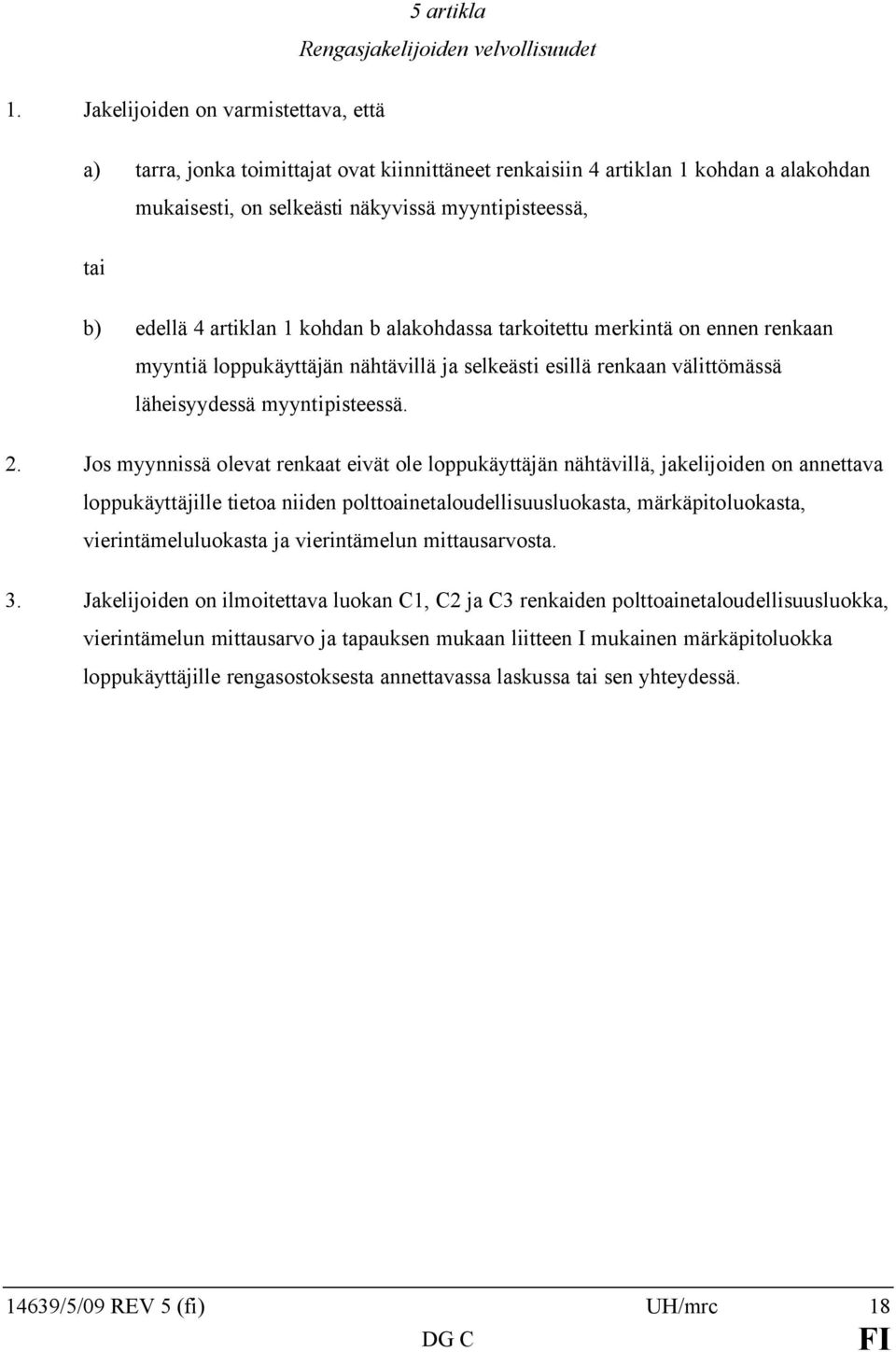 artiklan 1 kohdan b alakohdassa tarkoitettu merkintä on ennen renkaan myyntiä loppukäyttäjän nähtävillä ja selkeästi esillä renkaan välittömässä läheisyydessä myyntipisteessä. 2.