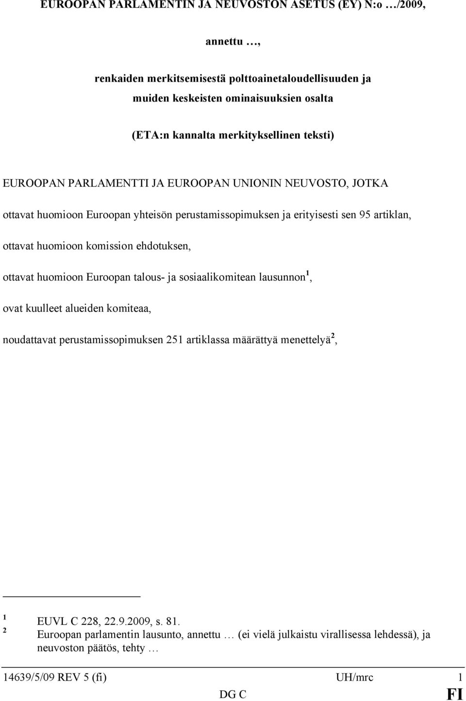 huomioon komission ehdotuksen, ottavat huomioon Euroopan talous- ja sosiaalikomitean lausunnon 1, ovat kuulleet alueiden komiteaa, noudattavat perustamissopimuksen 251 artiklassa