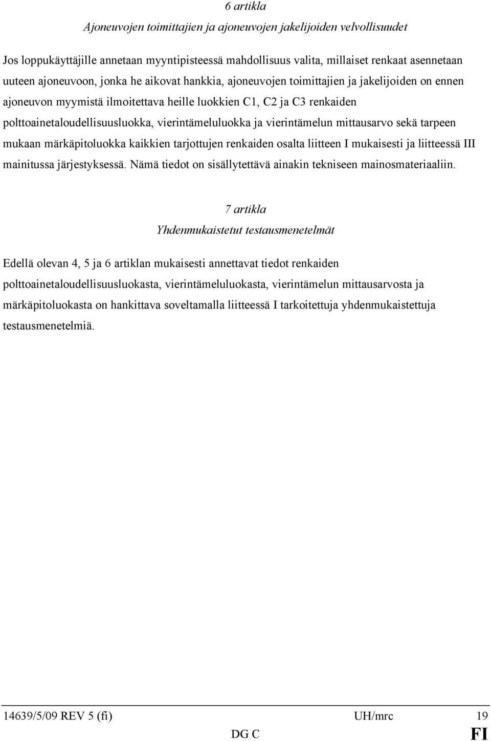 vierintämelun mittausarvo sekä tarpeen mukaan märkäpitoluokka kaikkien tarjottujen renkaiden osalta liitteen I mukaisesti ja liitteessä III mainitussa järjestyksessä.