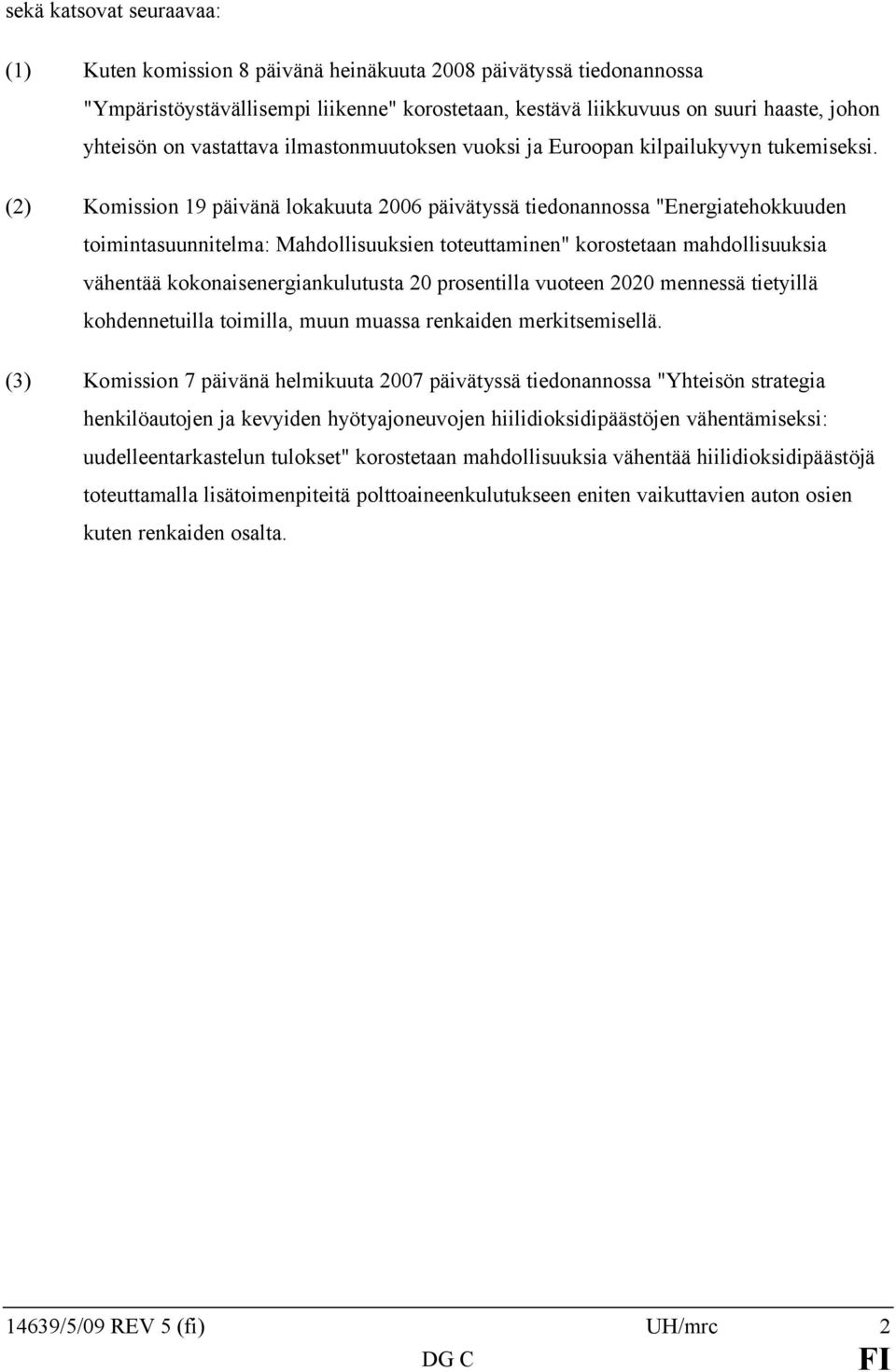 (2) Komission 19 päivänä lokakuuta 2006 päivätyssä tiedonannossa "Energiatehokkuuden toimintasuunnitelma: Mahdollisuuksien toteuttaminen" korostetaan mahdollisuuksia vähentää
