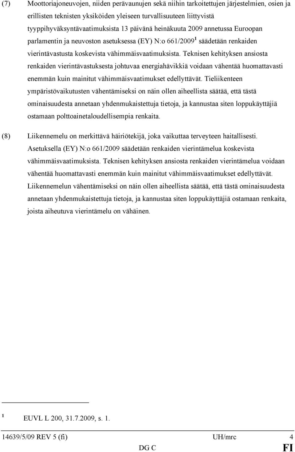 Teknisen kehityksen ansiosta renkaiden vierintävastuksesta johtuvaa energiahävikkiä voidaan vähentää huomattavasti enemmän kuin mainitut vähimmäisvaatimukset edellyttävät.