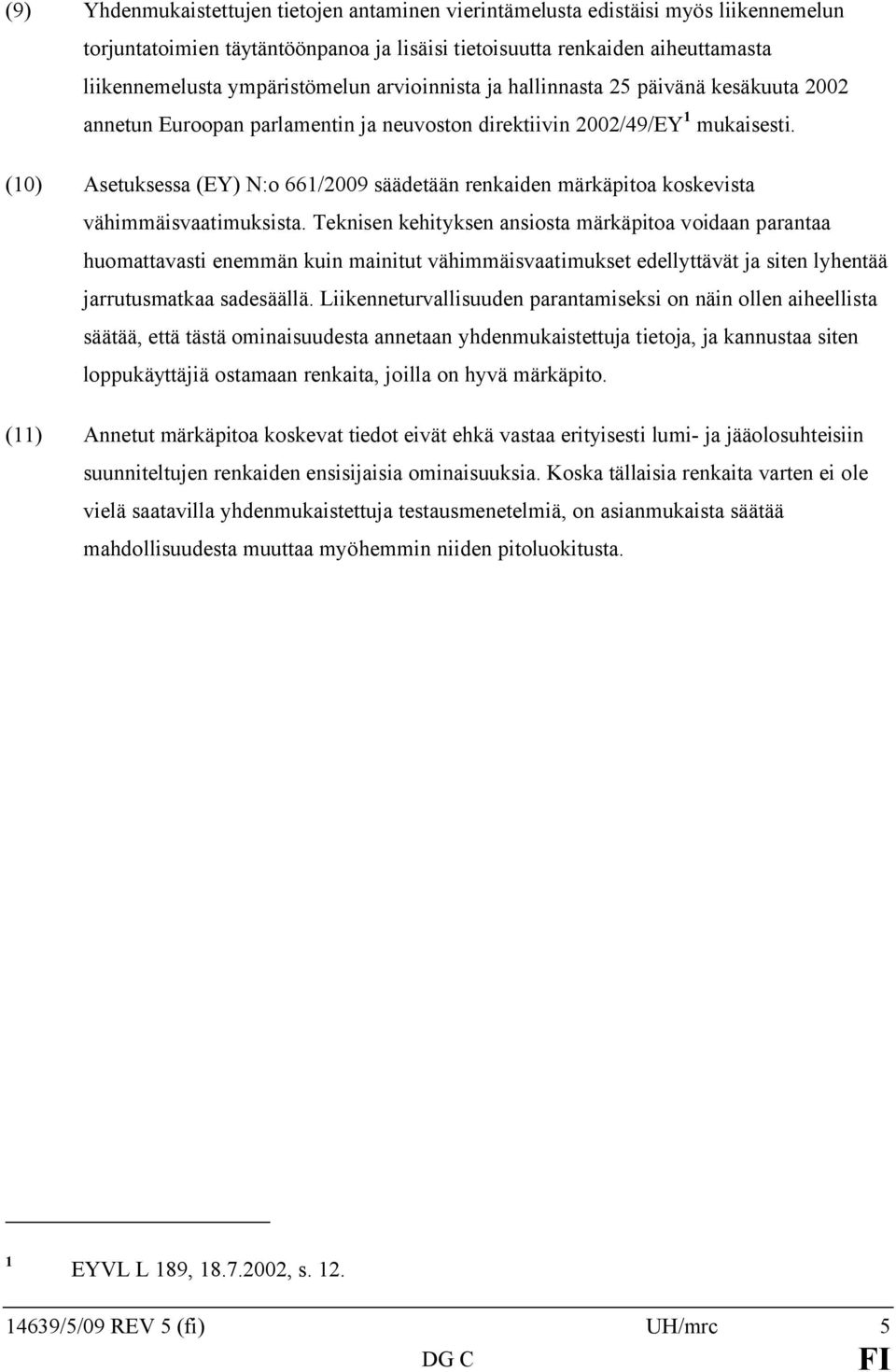 (10) Asetuksessa (EY) N:o 661/2009 säädetään renkaiden märkäpitoa koskevista vähimmäisvaatimuksista.