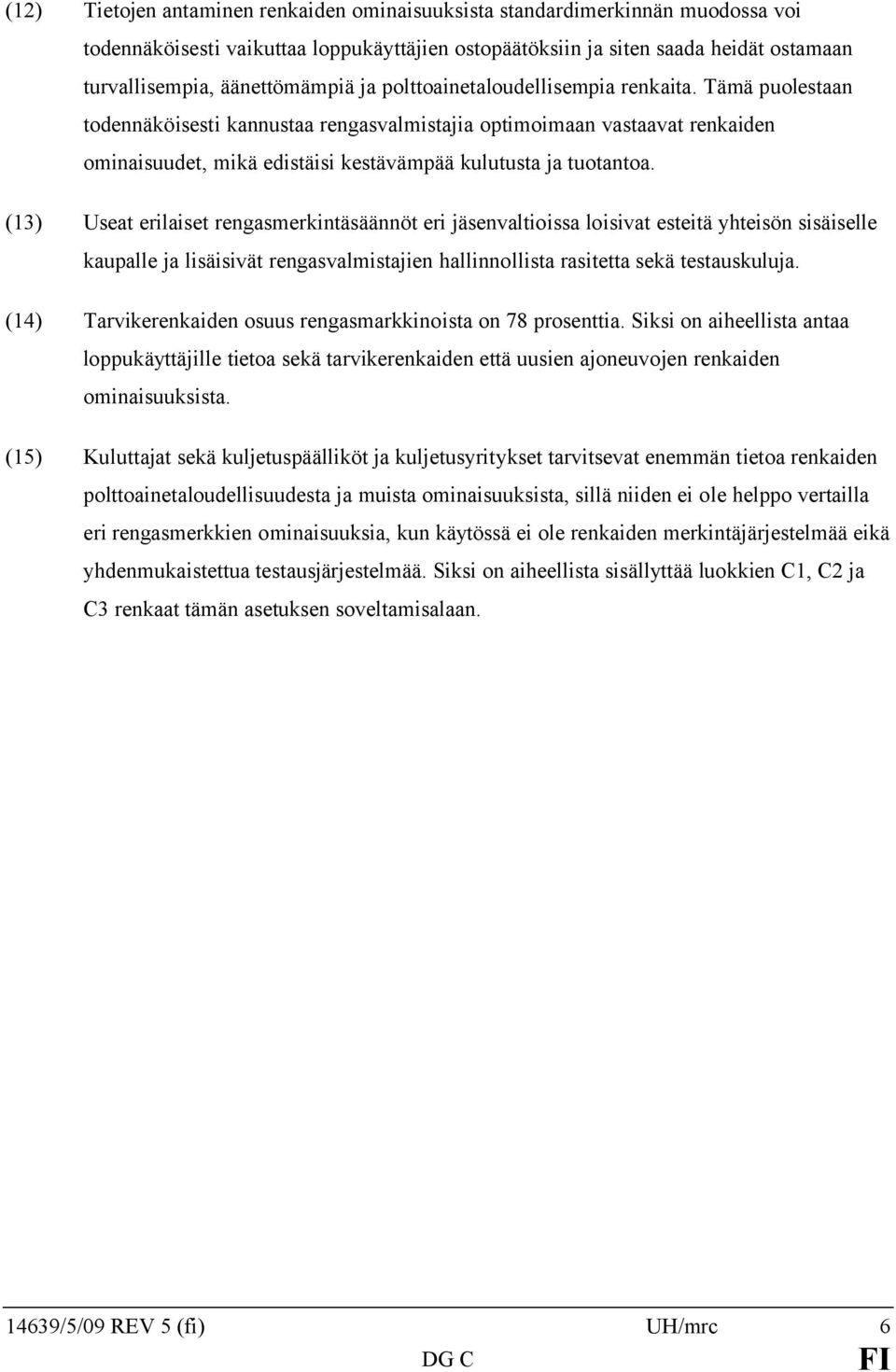 (13) Useat erilaiset rengasmerkintäsäännöt eri jäsenvaltioissa loisivat esteitä yhteisön sisäiselle kaupalle ja lisäisivät rengasvalmistajien hallinnollista rasitetta sekä testauskuluja.