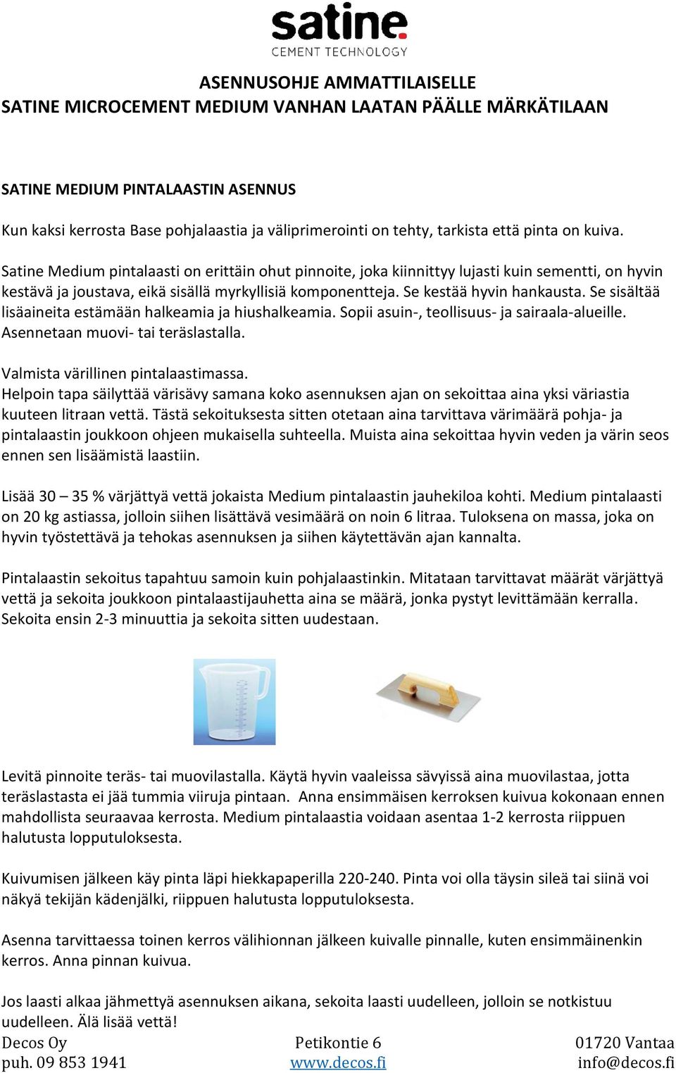 Se sisältää lisäaineita estämään halkeamia ja hiushalkeamia. Sopii asuin-, teollisuus- ja sairaala-alueille. Asennetaan muovi- tai teräslastalla. Valmista värillinen pintalaastimassa.