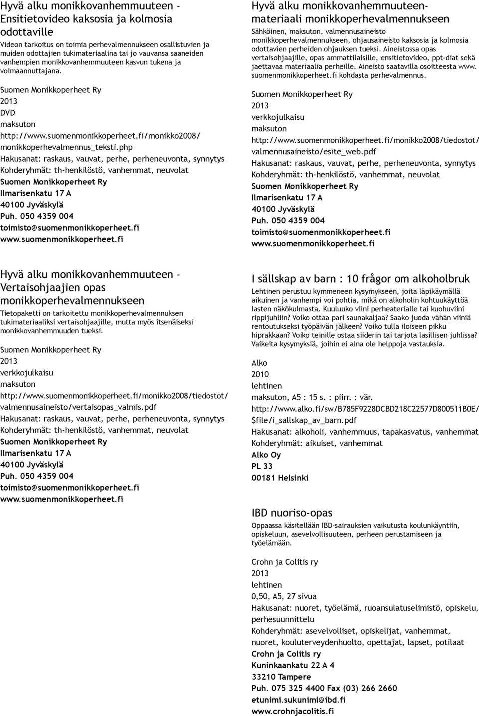 php Hakusanat: raskaus, vauvat, perhe, perheneuvonta, synnytys Kohderyhmät: th henkilöstö, vanhemmat, neuvolat Suomen Monikkoperheet Ry Ilmarisenkatu 17 A 40100 Jyväskylä Puh.