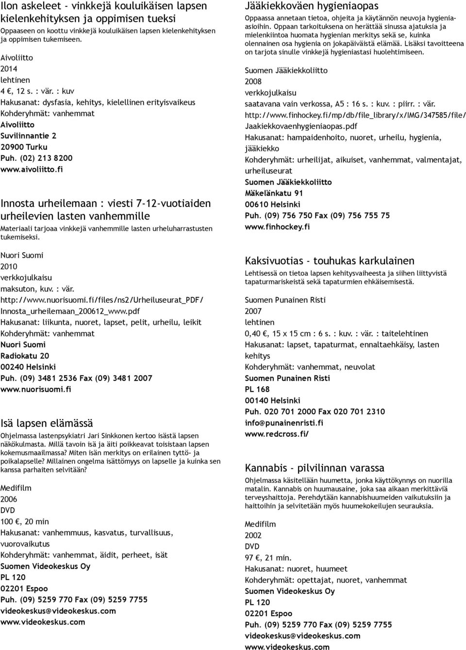 fi Innosta urheilemaan : viesti 7 12 vuotiaiden urheilevien lasten vanhemmille Materiaali tarjoaa vinkkejä vanhemmille lasten urheluharrastusten tukemiseksi. Nuori Suomi 2010 maksuton, kuv. : vär.