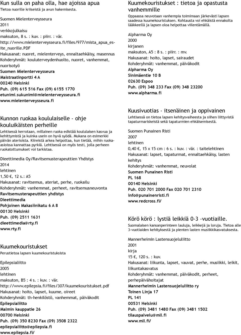 pdf Hakusanat: nuoret, mielenterveys, ennaltaehkäisy, masennus Kohderyhmät: kouluterveydenhuolto, nuoret, vanhemmat, nuorisotyö Suomen Mielenterveysseura Maistraatinportti 4 A Puh.
