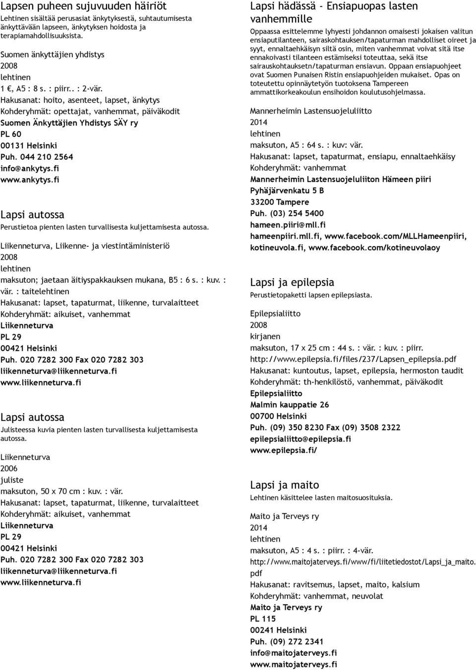 Hakusanat: hoito, asenteet, lapset, änkytys Kohderyhmät: opettajat, vanhemmat, päiväkodit Suomen Änkyttäjien Yhdistys SÄY ry PL 60 00131 Helsinki Puh. 044 210 2564 info@ankytys.