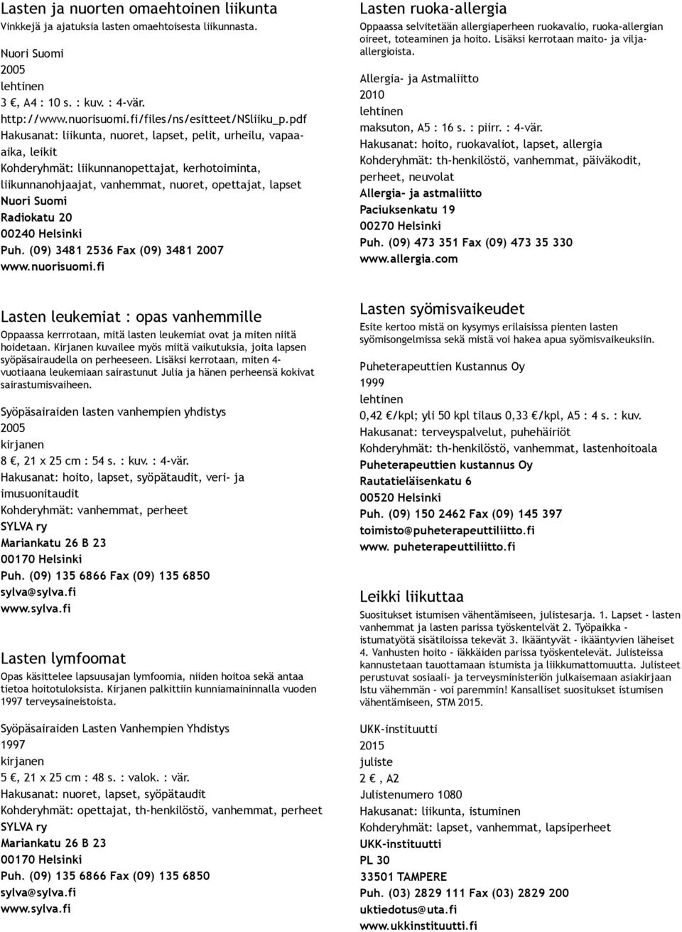 Radiokatu 20 Puh. (09) 3481 2536 Fax (09) 3481 www.nuorisuomi.fi Lasten ruoka allergia Oppaassa selvitetään allergiaperheen ruokavalio, ruoka allergian oireet, toteaminen ja hoito.