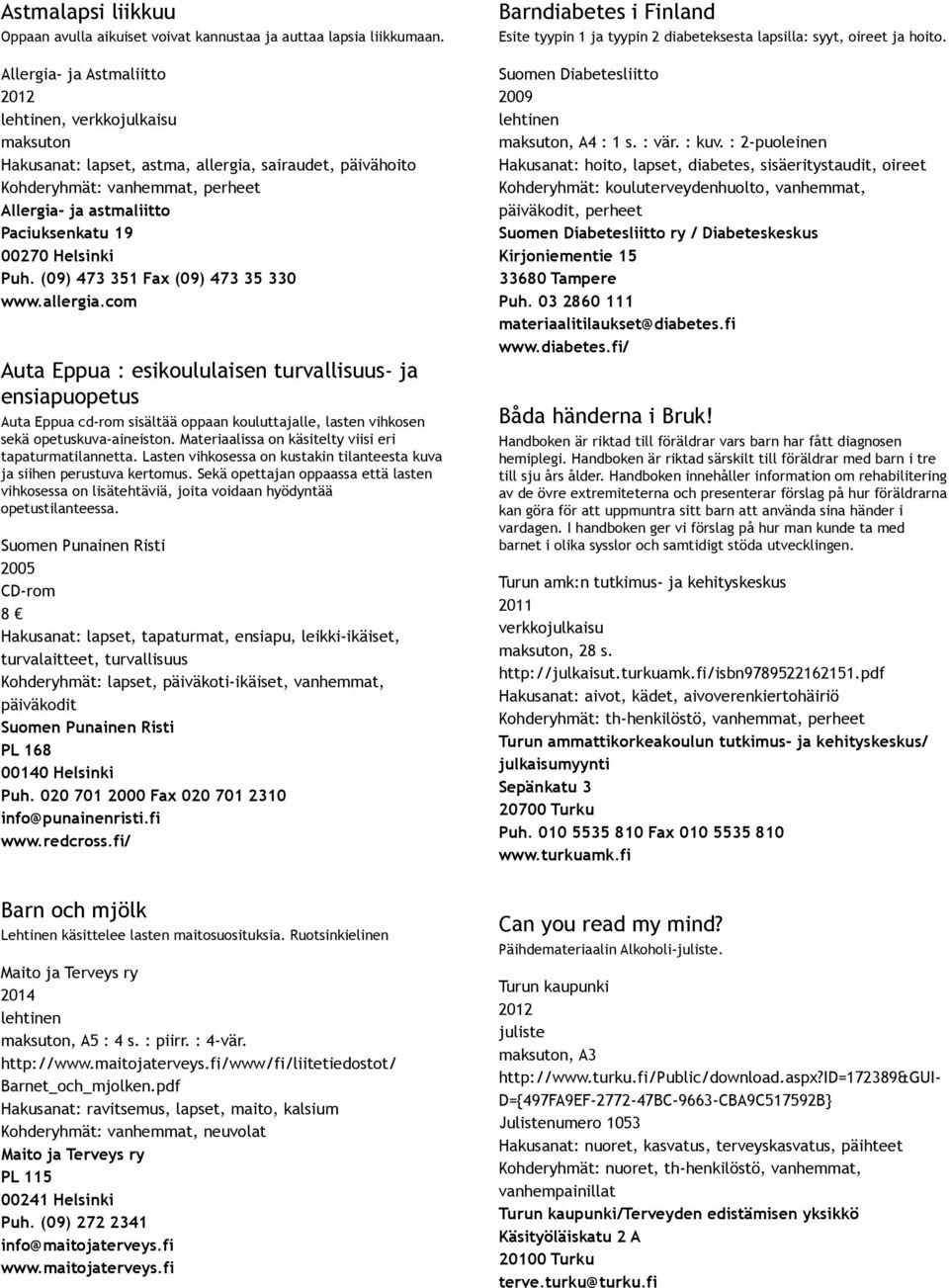 (09) 473 351 Fax (09) 473 35 330 www.allergia.com Auta Eppua : esikoululaisen turvallisuus ja ensiapuopetus Auta Eppua cd rom sisältää oppaan kouluttajalle, lasten vihkosen sekä opetuskuva aineiston.