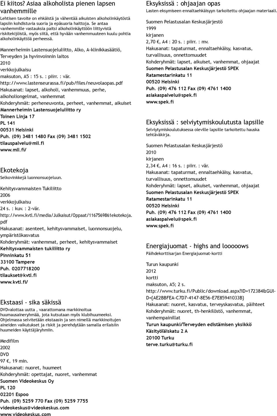 Mannerheimin Lastensuojeluliitto, Alko, A klinikkasäätiö, Terveyden ja hyvinvoinnin laitos 2010 maksuton, A5 : 15 s. : piirr. : vär. http://www.lastenseurassa.fi/pub/files/neuvolaopas.