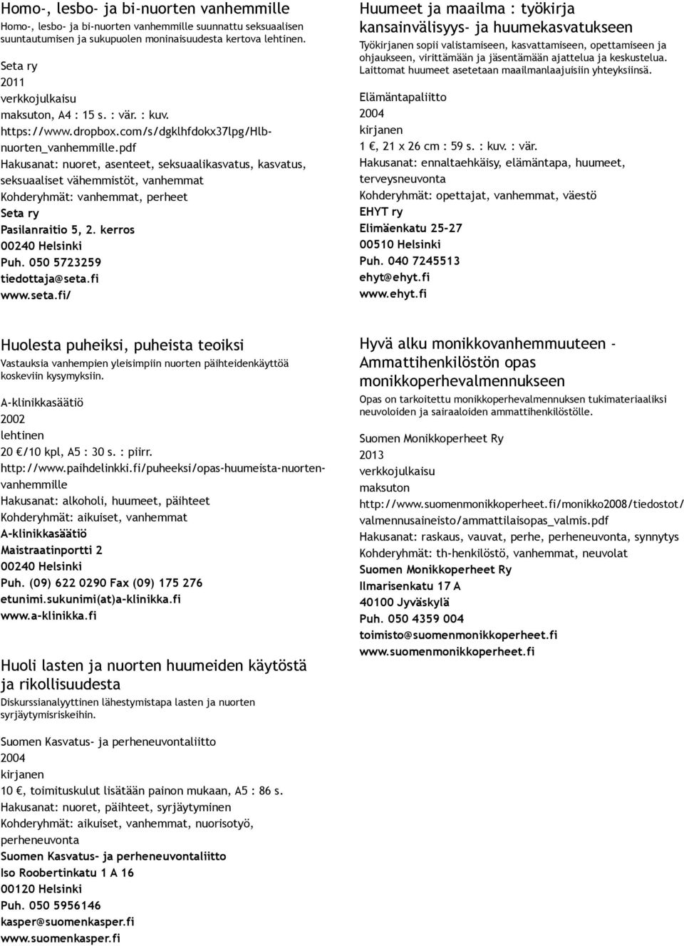 pdf Hakusanat: nuoret, asenteet, seksuaalikasvatus, kasvatus, seksuaaliset vähemmistöt, vanhemmat Kohderyhmät: vanhemmat, perheet Seta ry Pasilanraitio 5, 2. kerros Puh. 050 5723259 tiedottaja@seta.