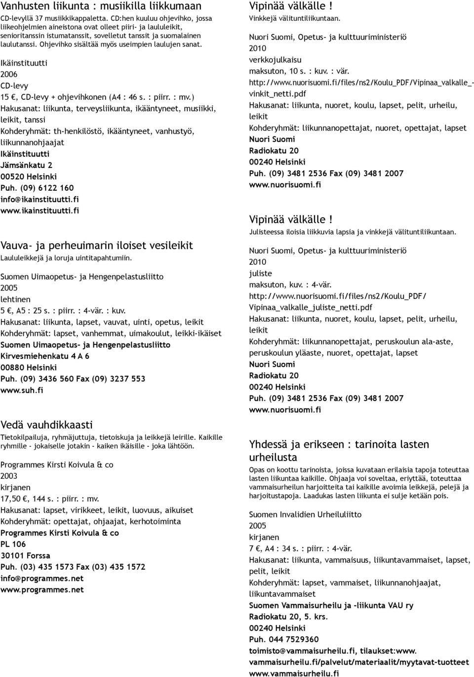 Ohjevihko sisältää myös useimpien laulujen sanat. Ikäinstituutti CD levy 15, CD levy + ohjevihkonen (A4 : 46 s. : piirr. : mv.